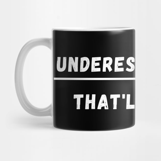 UNDERESTIMATE ME THAT'LL BE FUN by Giftadism